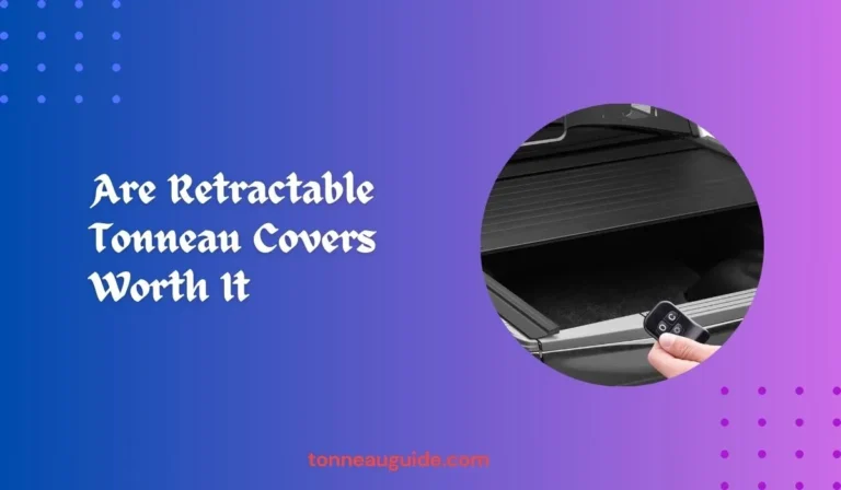 Are Retractable Tonneau Covers Worth It