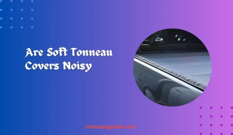 Are Soft Tonneau Covers Noisy