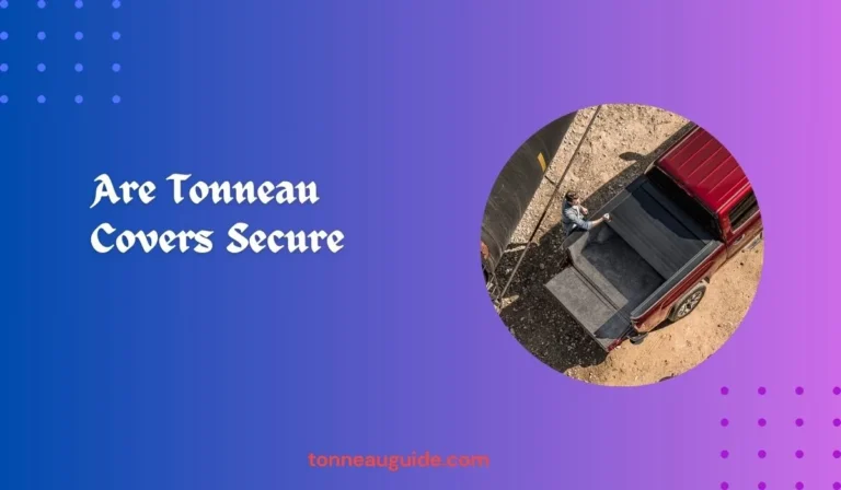 Are Tonneau Covers Secure