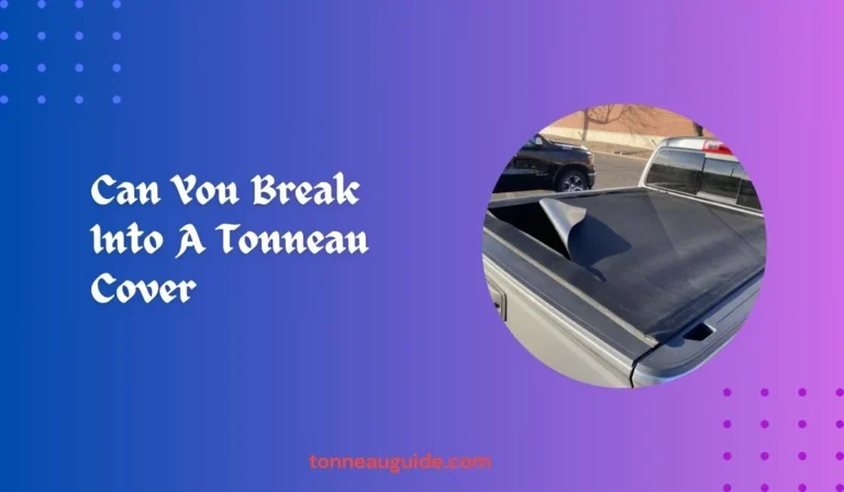 Can You Break Into A Tonneau Cover