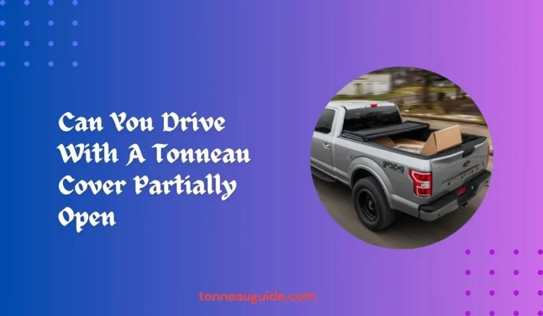 Can You Drive With A Tonneau Cover Partially Open