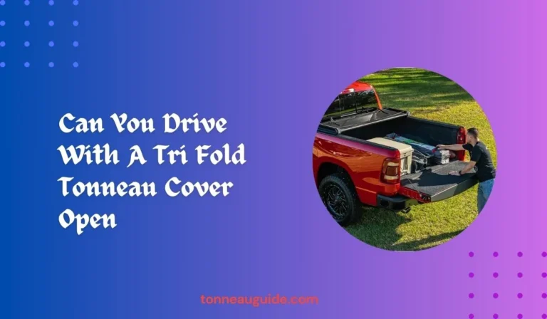 Can You Drive With A Tri Fold Tonneau Cover Open