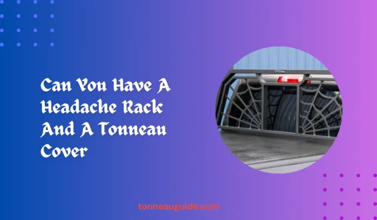 Can You Have A Headache Rack And A Tonneau Cover