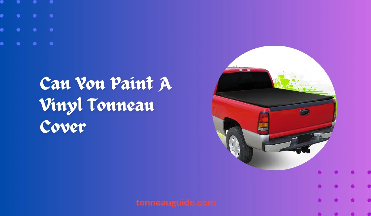 Can You Paint A Vinyl Tonneau Cover? Pro Tips & Tricks!