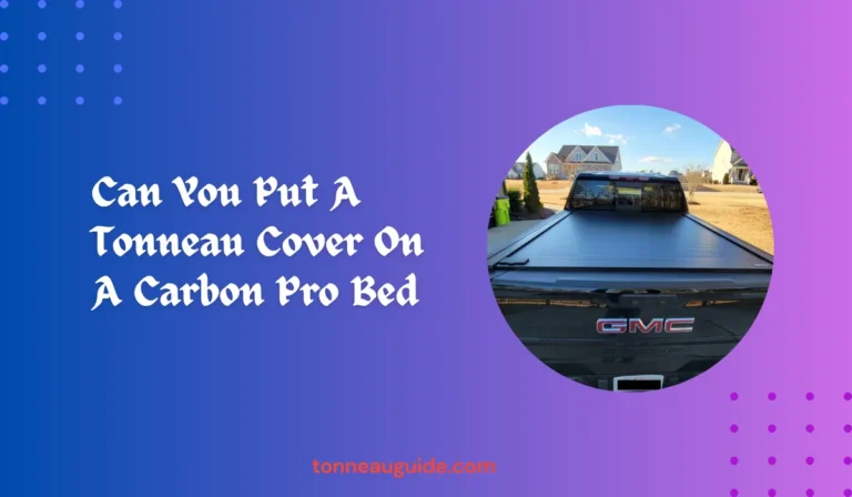 Can You Put A Tonneau Cover On A Carbon Pro Bed