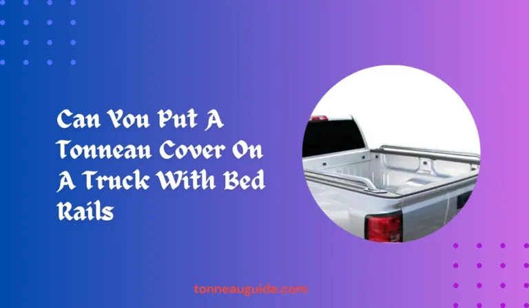 Can You Put A Tonneau Cover On A Truck With Bed Rails