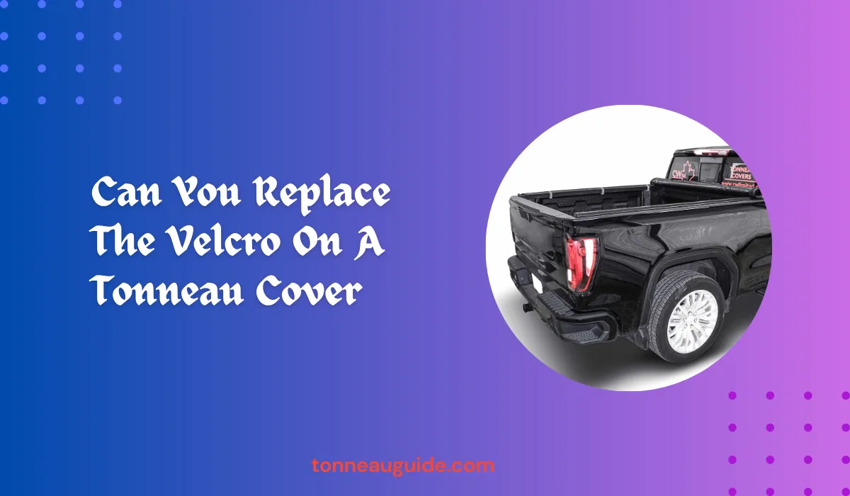 Can You Replace The Velcro On A Tonneau Cover? Easy Fix Guide!