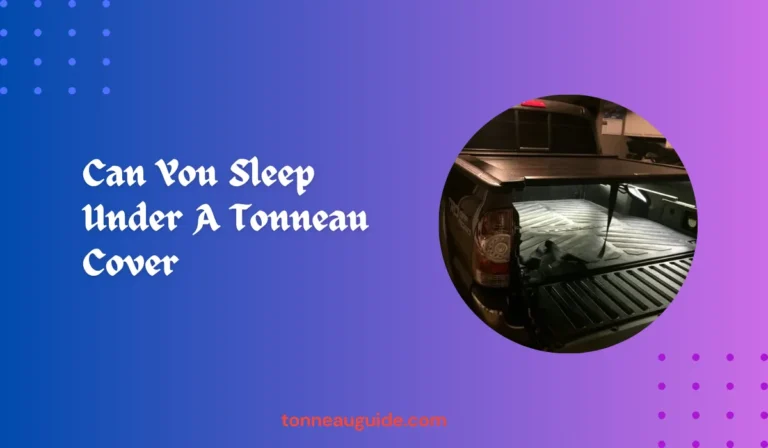 Can You Sleep Under A Tonneau Cover