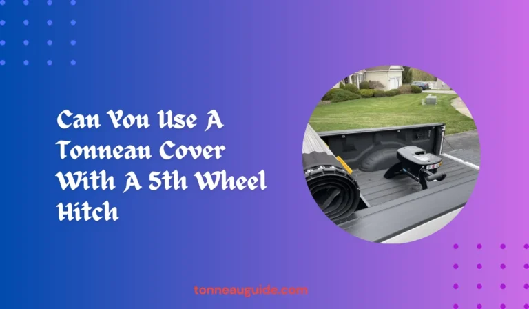 Can You Use A Tonneau Cover With A 5th Wheel Hitch