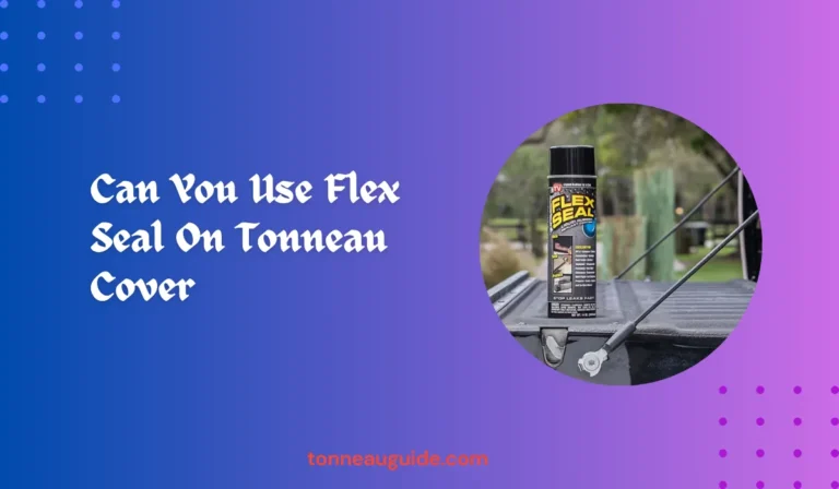 Can You Use Flex Seal On Tonneau Cover