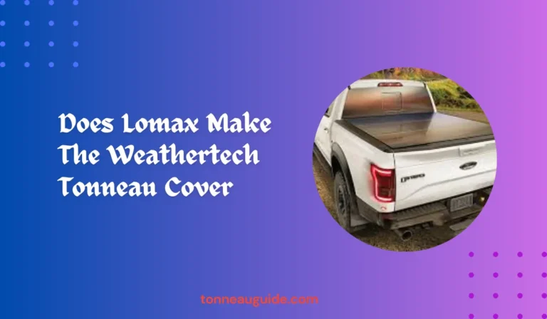 Does Lomax Make The Weathertech Tonneau Cover