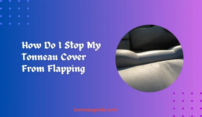 How Do I Stop My Tonneau Cover From Flapping