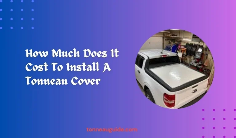 How Much Does It Cost To Install A Tonneau Cover