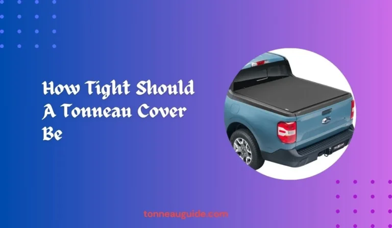 How Tight Should A Tonneau Cover Be