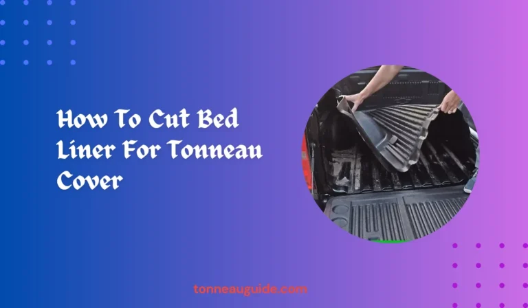 How To Cut Bed Liner For Tonneau Cover
