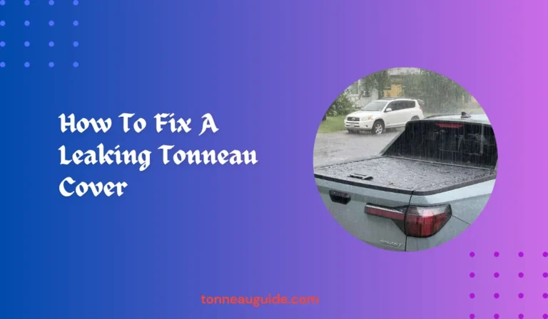 How To Fix A Leaking Tonneau Cover