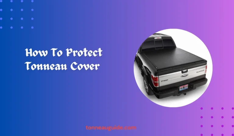 How To Protect Tonneau Cover