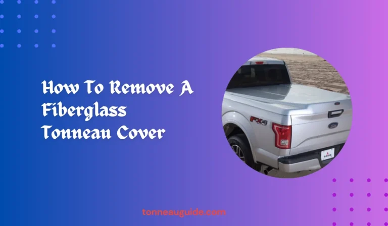 how to remove a fiberglass tonneau cover