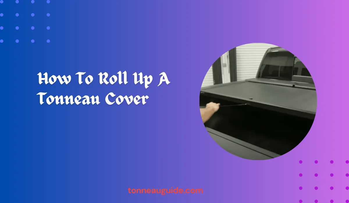 How to Roll Up a Tonneau Cover Quick & Easy Guide Tonneau Guide