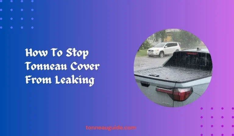 How To Stop Tonneau Cover From Leaking