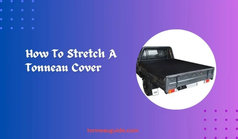How To Stretch A Tonneau Cover