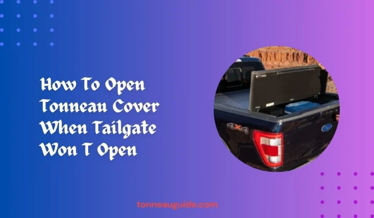 How to Open Tonneau Cover When Tailgate Won’t Open: Quick Fix Guide