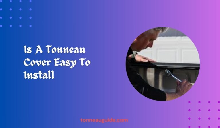 Is A Tonneau Cover Easy To Install