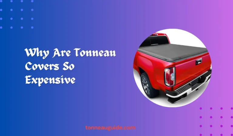 Why Are Tonneau Covers So Expensive