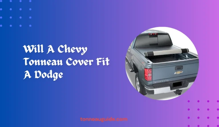 Will A Chevy Tonneau Cover Fit A Dodge