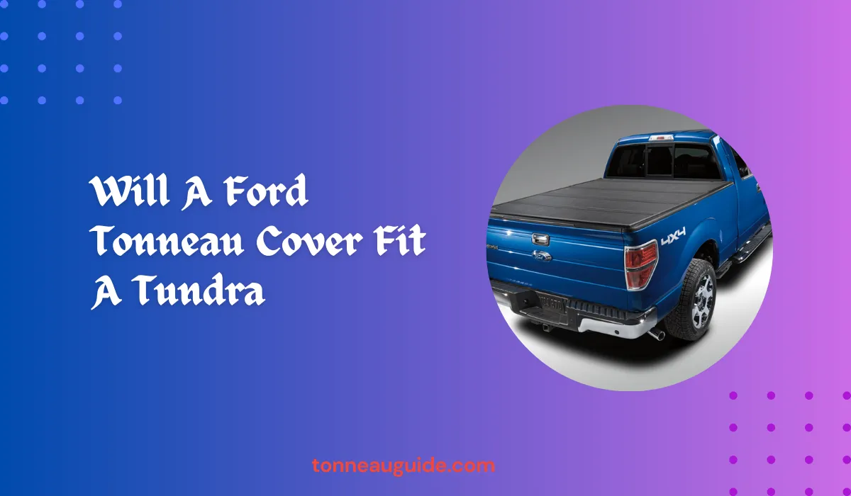 Will A Ford Tonneau Cover Fit A Tundra? Compatibility Guide!
